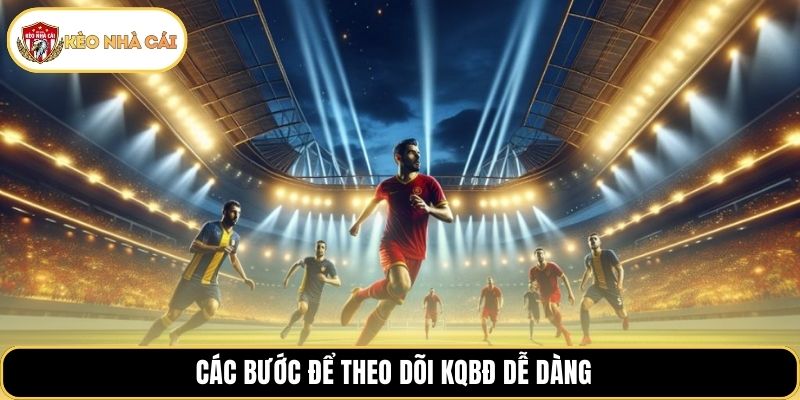 Các bước để theo dõi KQBĐ dễ dàng 