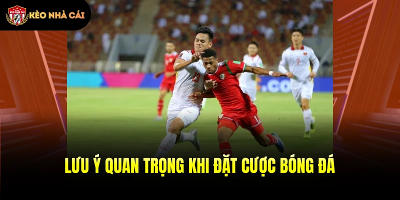 Lưu ý quan trọng khi đặt cược bóng đá
