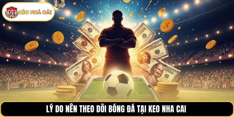 Lý do nên theo dõi bóng đá tại keo nha cai
