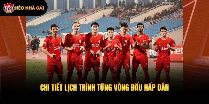Chi tiết lịch trình từng vòng đấu hấp dẫn