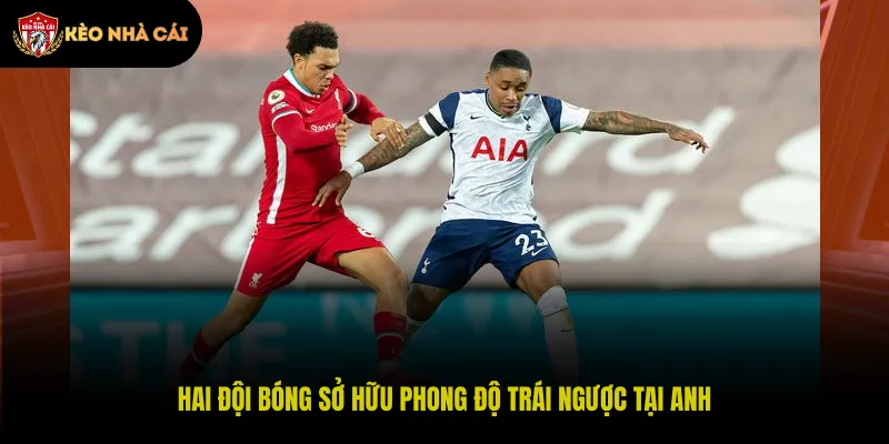 Hai đội bóng sở hữu phong độ trái ngược tại Anh