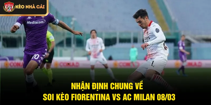 Nhận định chung về  soi kèo Fiorentina vs AC Milan 08/03