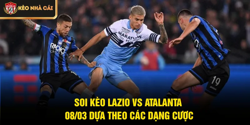 Soi kèo Lazio vs Atalanta 08/03 dựa theo các dạng cược