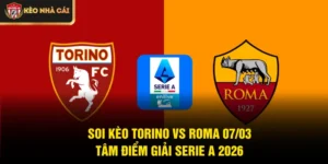 Soi Kèo Torino Vs Roma 07/03 - Tâm Điểm Giải Serie A 2026