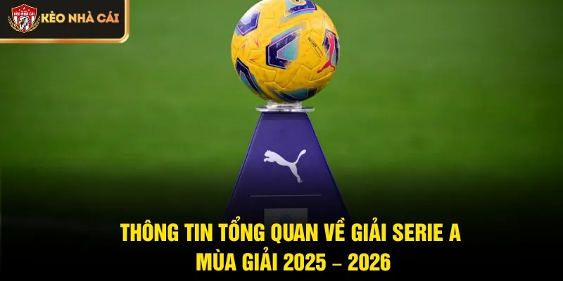 Thông tin tổng quan về giải Serie A mùa giải 2025 – 2026