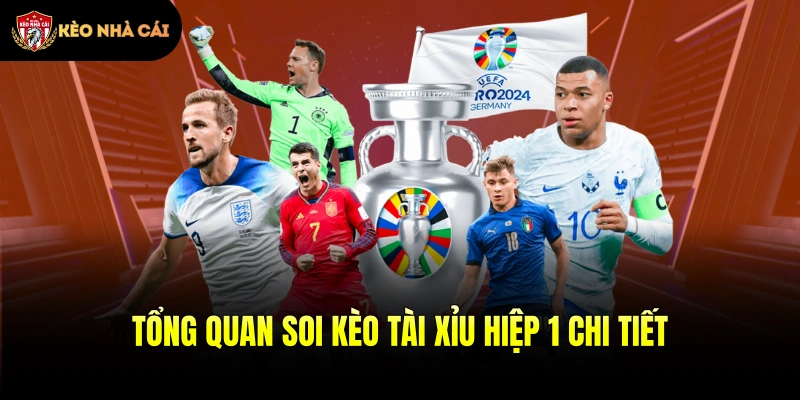 Tổng quan soi kèo tài xỉu hiệp 1 chi tiết