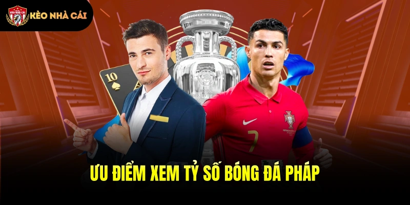 Ưu điểm xem tỷ số bóng đá Pháp trực tuyến