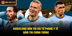 Barcelona Đón Tin Vui Từ Phòng Y Tế - Nắm Tin Chính Thống