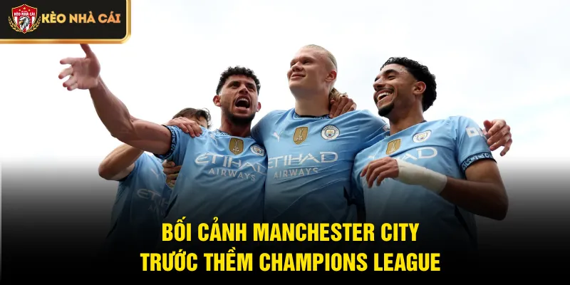 Bối cảnh Manchester City trước thềm Champions League