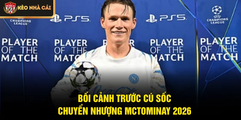 Bối cảnh trước cú sốc chuyển nhượng McTominay 2026