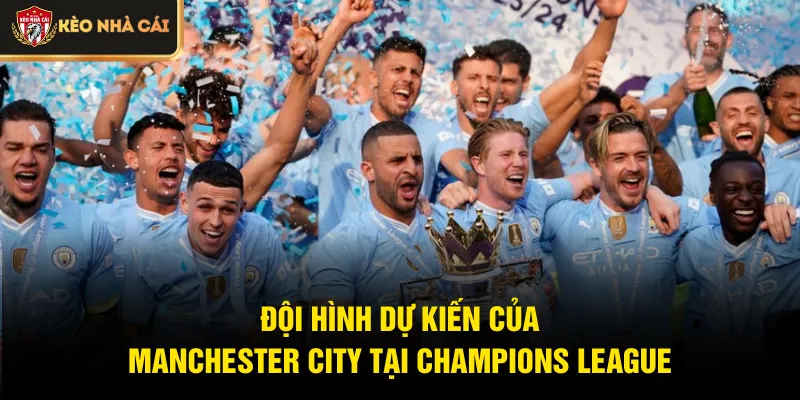 Đội hình dự kiến của Manchester City tại Champions League