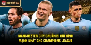Manchester City Chuẩn Bị Đội Hình Mạnh Nhất Cho Champions League