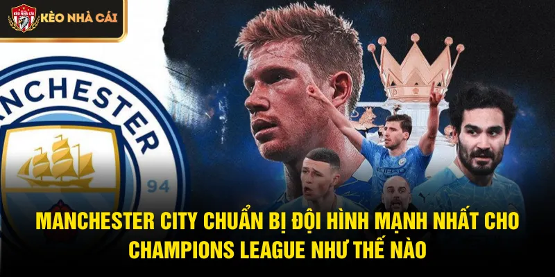 Manchester City chuẩn bị đội hình mạnh nhất cho Champions League như thế nào