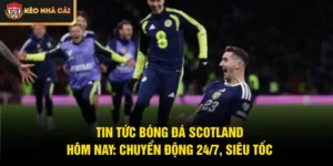 Tin Tức Bóng Đá Scotland Hôm Nay: Chuyển Động 24/7, Siêu Tốc